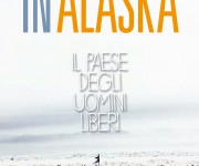 IN ALASKA. IL PAESE DEGLI UOMINI LIBERI DI RAFFAELLA MILANDRI